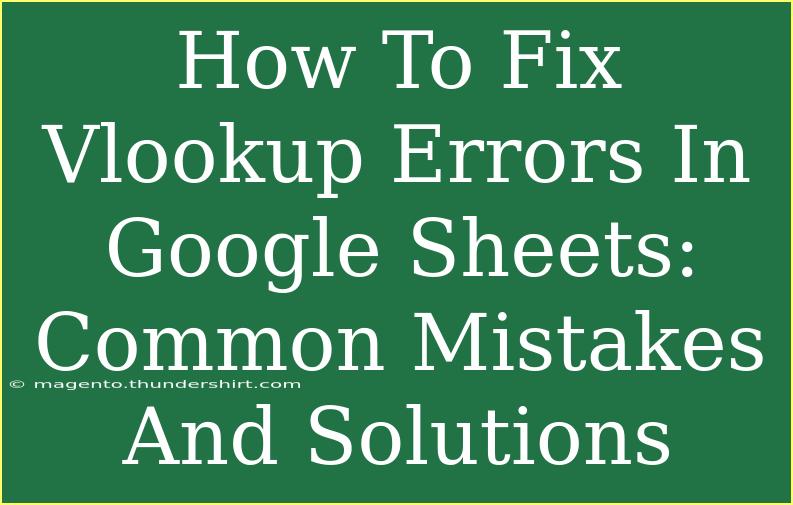 How To Fix Vlookup Errors In Google Sheets: Common Mistakes And Solutions