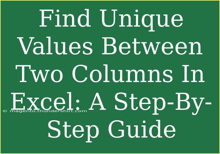 Find Unique Values Between Two Columns In Excel: A Step-By-Step Guide