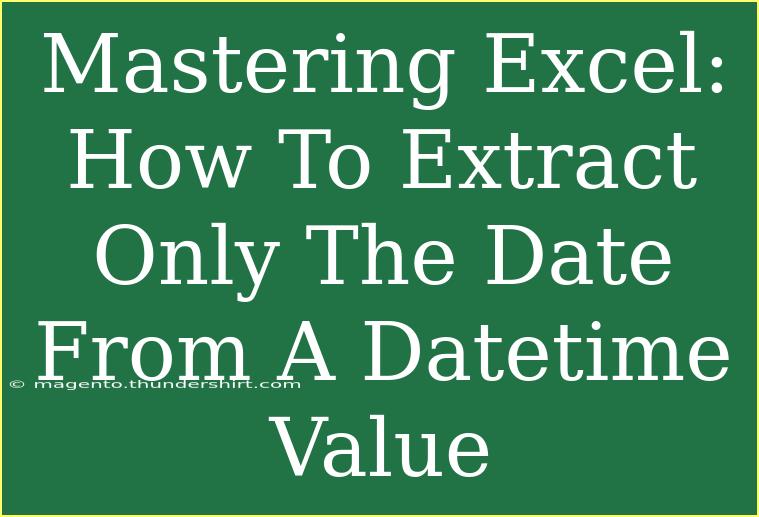 Mastering Excel: How To Extract Only The Date From A Datetime Value