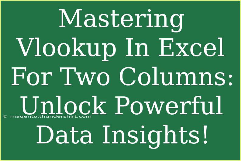 Mastering Vlookup In Excel For Two Columns: Unlock Powerful Data Insights!