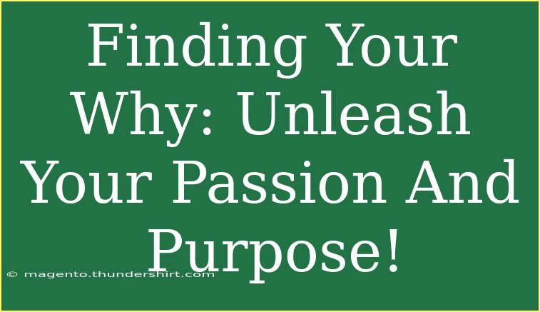 Finding Your Why: Unleash Your Passion And Purpose!