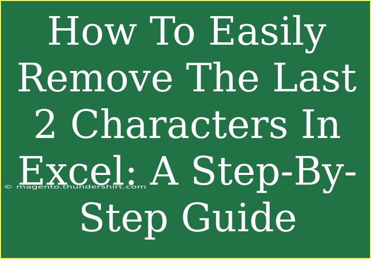 How To Easily Remove The Last 2 Characters In Excel: A Step-By-Step Guide