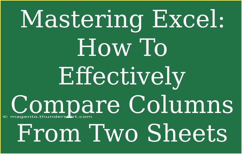 Mastering Excel: How To Effectively Compare Columns From Two Sheets