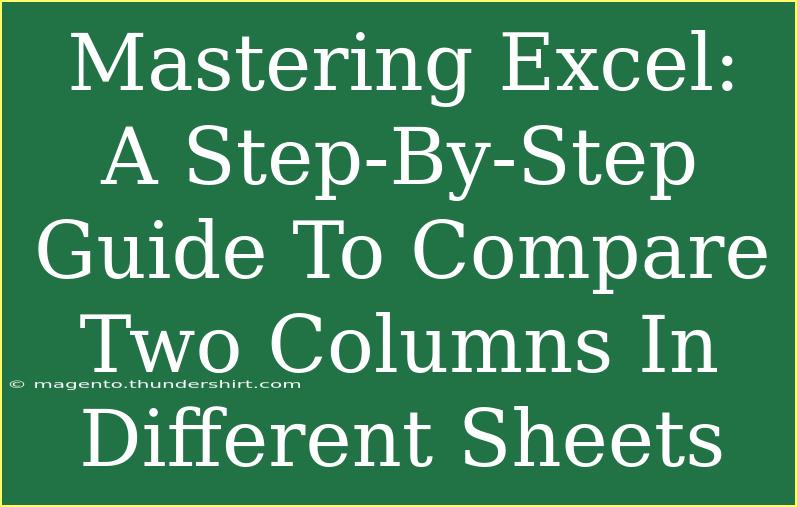 Mastering Excel: A Step-By-Step Guide To Compare Two Columns In Different Sheets