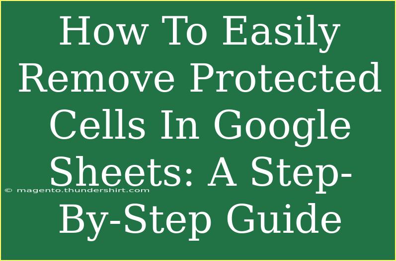 How To Easily Remove Protected Cells In Google Sheets: A Step-By-Step Guide