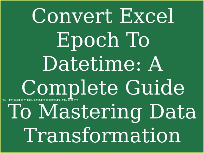 Convert Excel Epoch To Datetime: A Complete Guide To Mastering Data Transformation