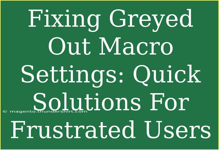 Fixing Greyed Out Macro Settings: Quick Solutions For Frustrated Users