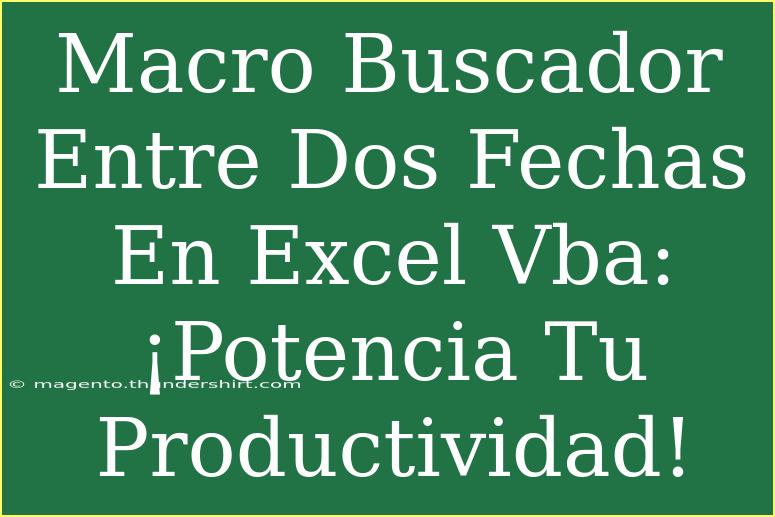 Macro Buscador Entre Dos Fechas En Excel Vba: ¡Potencia Tu Productividad!