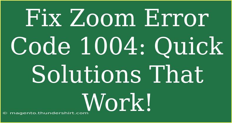 Fix Zoom Error Code 1004: Quick Solutions That Work!