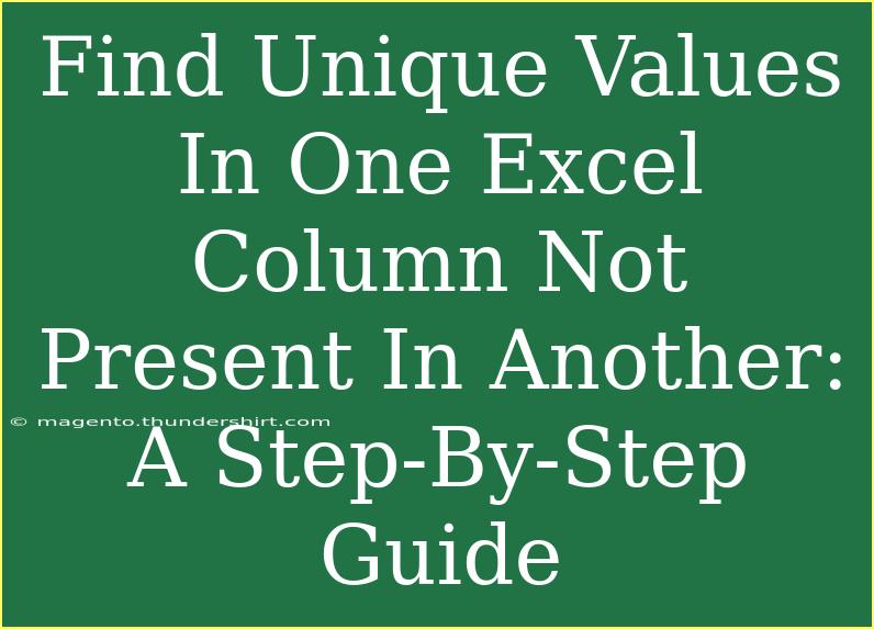 Find Unique Values In One Excel Column Not Present In Another: A Step-By-Step Guide