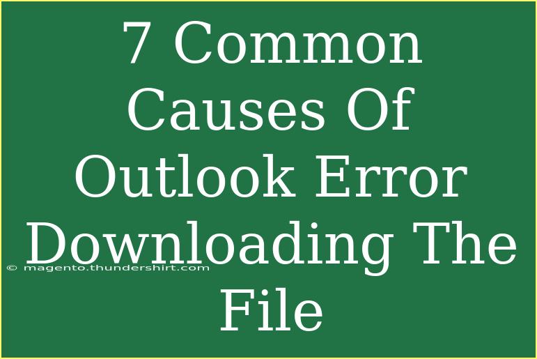 7 Common Causes Of Outlook Error Downloading The File