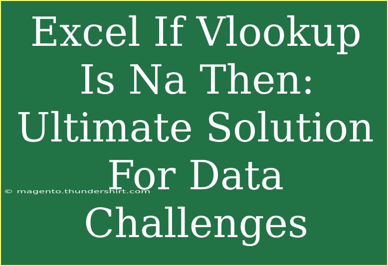 Excel If Vlookup Is Na Then: Ultimate Solution For Data Challenges