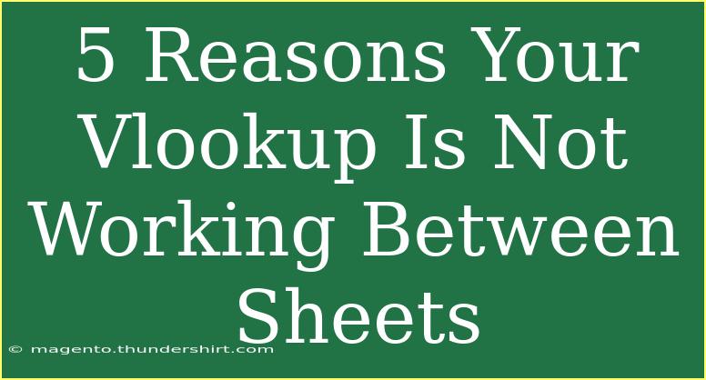 5 Reasons Your Vlookup Is Not Working Between Sheets