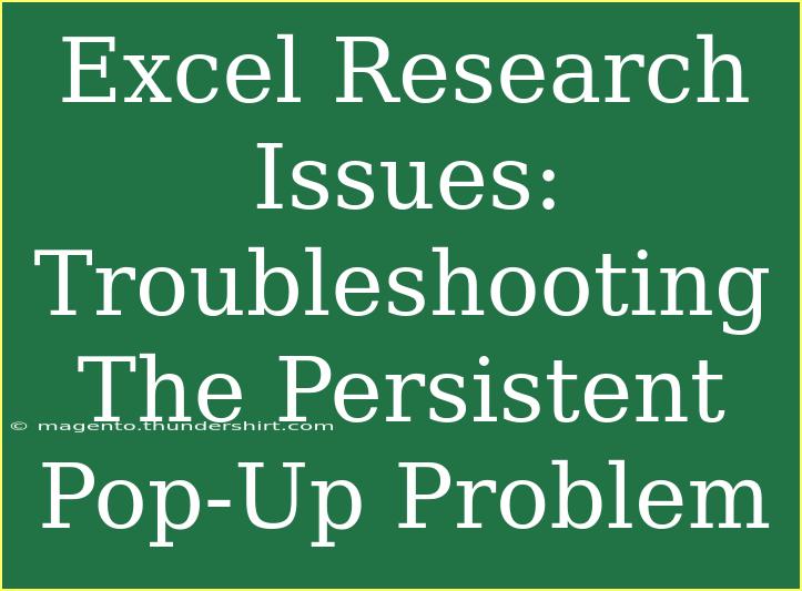 Excel Research Issues: Troubleshooting The Persistent Pop-Up Problem