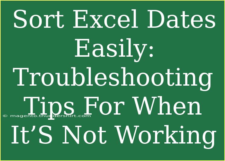 Sort Excel Dates Easily: Troubleshooting Tips For When It’S Not Working