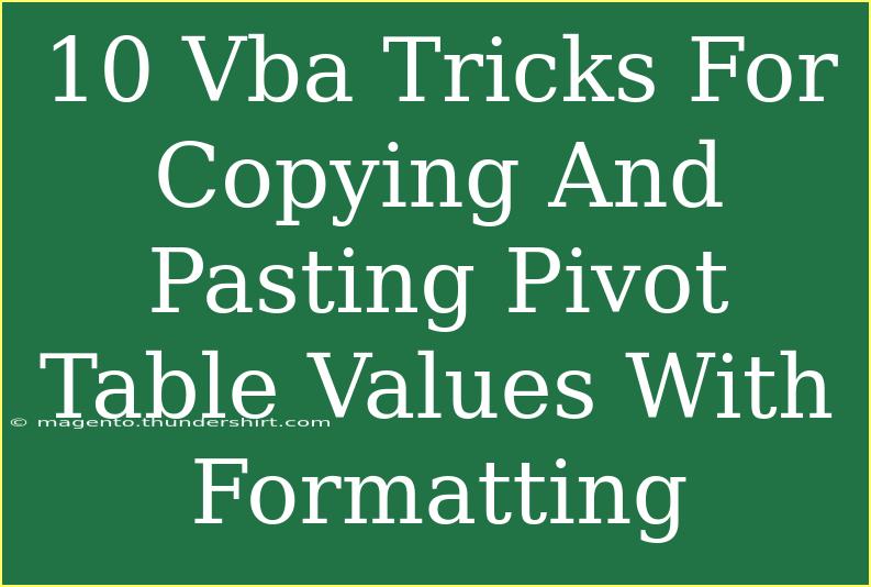 10 Vba Tricks For Copying And Pasting Pivot Table Values With Formatting