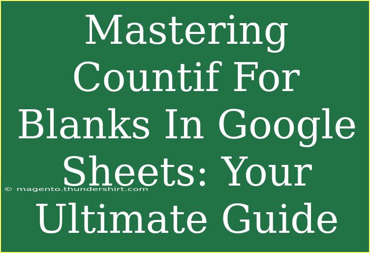 Mastering Countif For Blanks In Google Sheets: Your Ultimate Guide