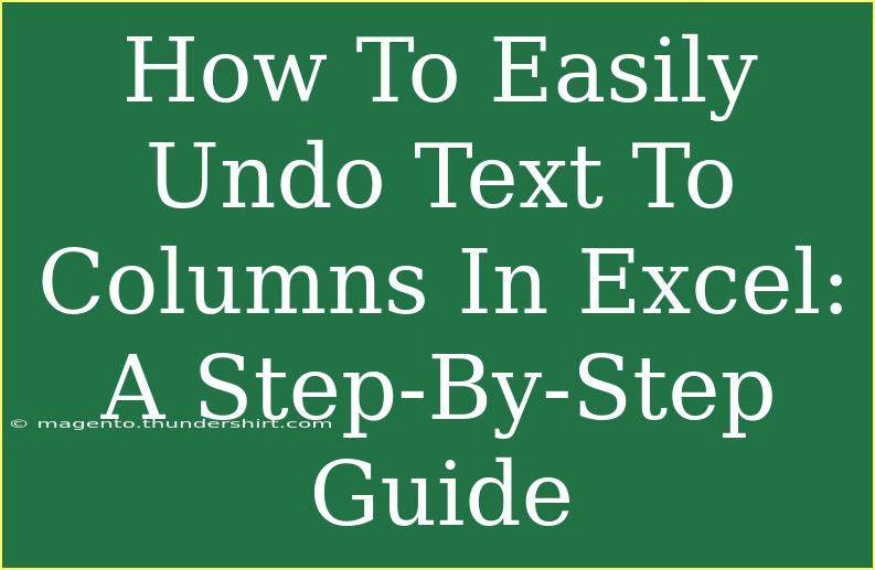 How To Easily Undo Text To Columns In Excel: A Step-By-Step Guide