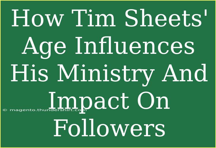 How Tim Sheets' Age Influences His Ministry And Impact On Followers