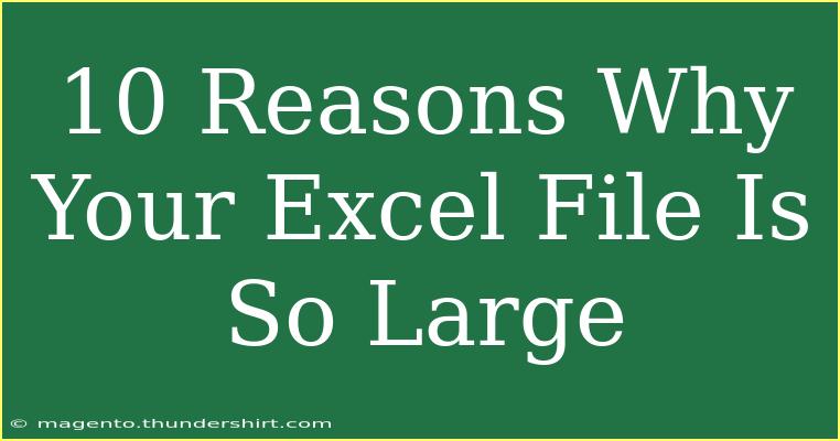 10 Reasons Why Your Excel File Is So Large