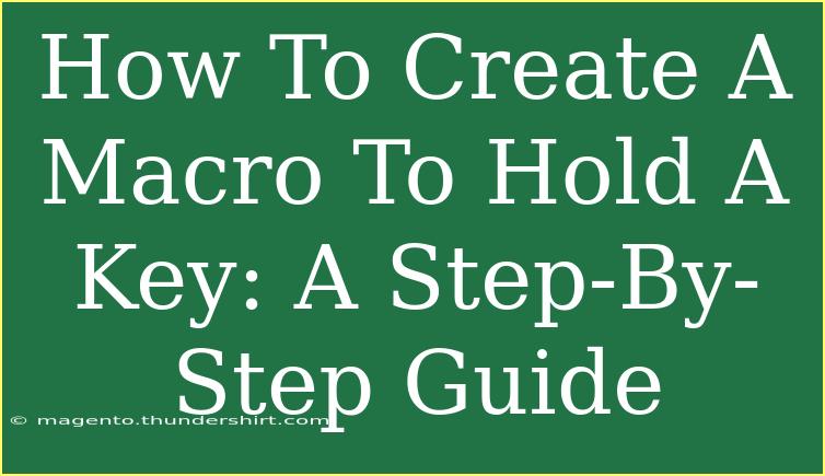 How To Create A Macro To Hold A Key: A Step-By-Step Guide