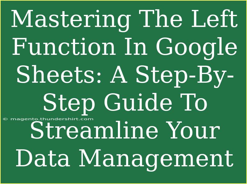 Mastering The Left Function In Google Sheets: A Step-By-Step Guide To Streamline Your Data Management