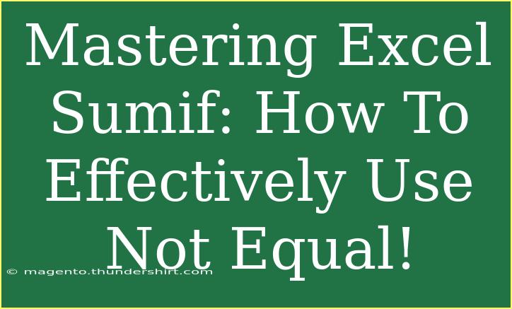 Mastering Excel Sumif: How To Effectively Use Not Equal!