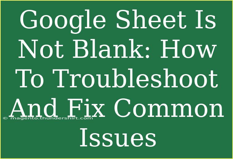 Google Sheet Is Not Blank: How To Troubleshoot And Fix Common Issues