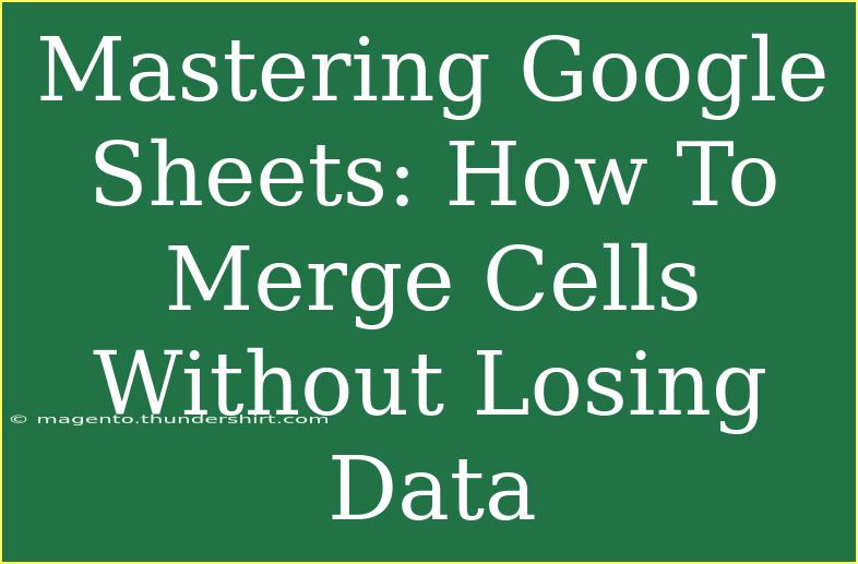 Mastering Google Sheets: How To Merge Cells Without Losing Data