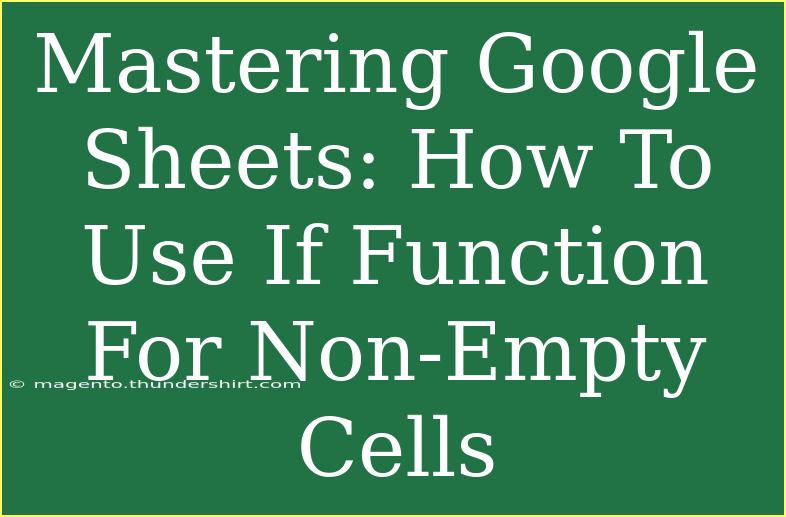 Mastering Google Sheets: How To Use If Function For Non-Empty Cells