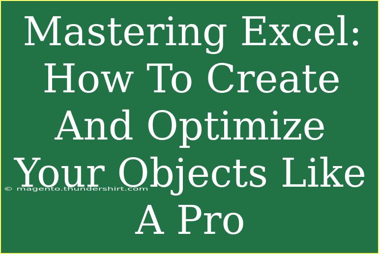 Mastering Excel: How To Create And Optimize Your Objects Like A Pro