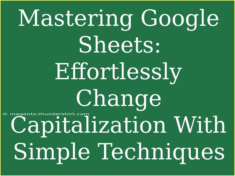 Mastering Google Sheets: Effortlessly Change Capitalization With Simple Techniques