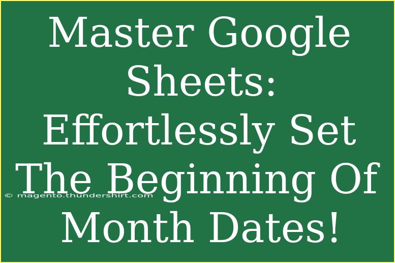 Master Google Sheets: Effortlessly Set The Beginning Of Month Dates!