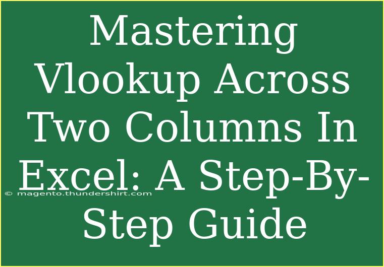 Mastering Vlookup Across Two Columns In Excel: A Step-By-Step Guide