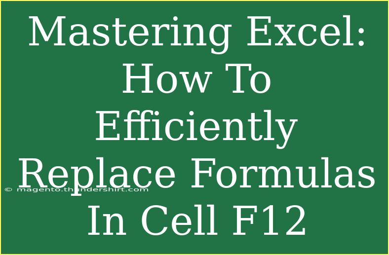 Mastering Excel: How To Efficiently Replace Formulas In Cell F12