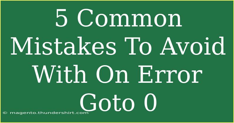 5 Common Mistakes To Avoid With On Error Goto 0