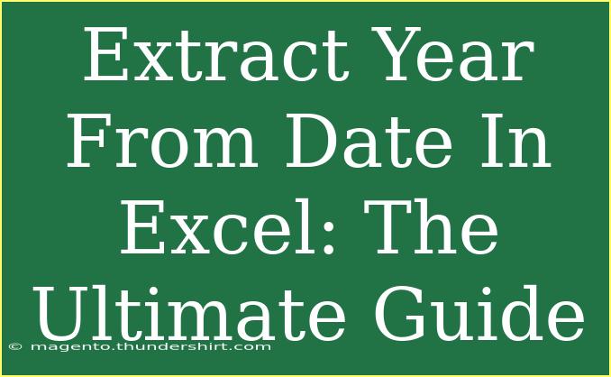 Extract Year From Date In Excel: The Ultimate Guide