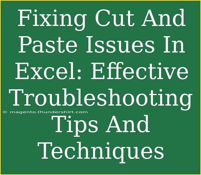 Fixing Cut And Paste Issues In Excel: Effective Troubleshooting Tips And Techniques