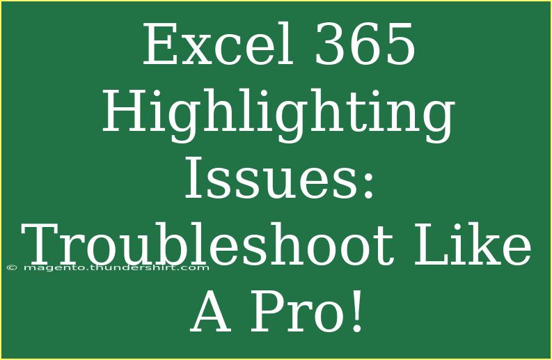 Excel 365 Highlighting Issues: Troubleshoot Like A Pro!