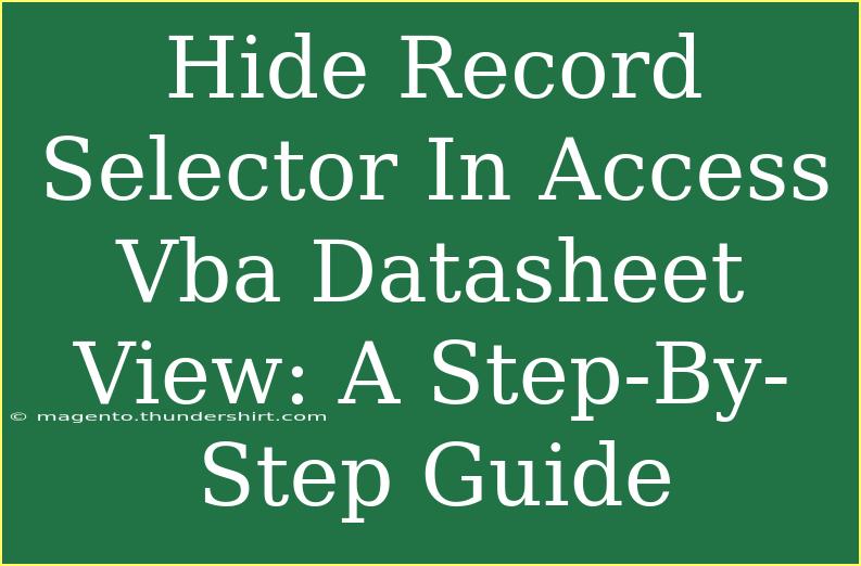 Hide Record Selector In Access Vba Datasheet View: A Step-By-Step Guide