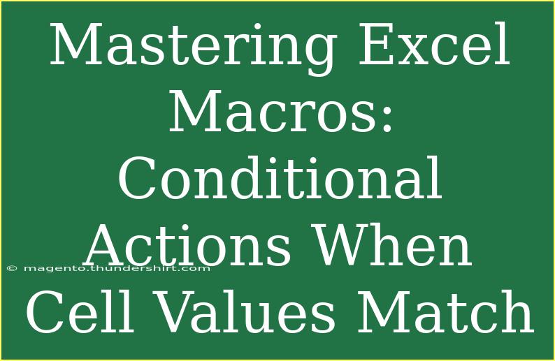 Mastering Excel Macros: Conditional Actions When Cell Values Match