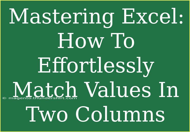 Mastering Excel: How To Effortlessly Match Values In Two Columns