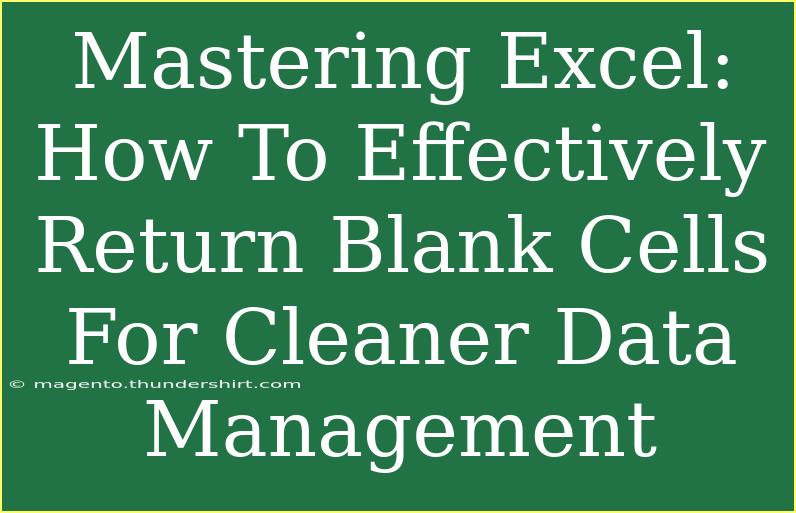 Mastering Excel: How To Effectively Return Blank Cells For Cleaner Data Management