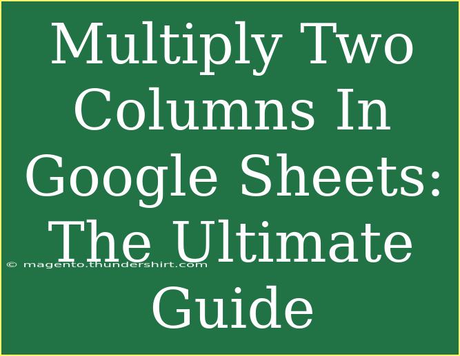 Multiply Two Columns In Google Sheets: The Ultimate Guide