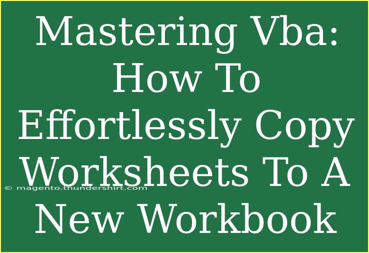 Mastering Vba: How To Effortlessly Copy Worksheets To A New Workbook