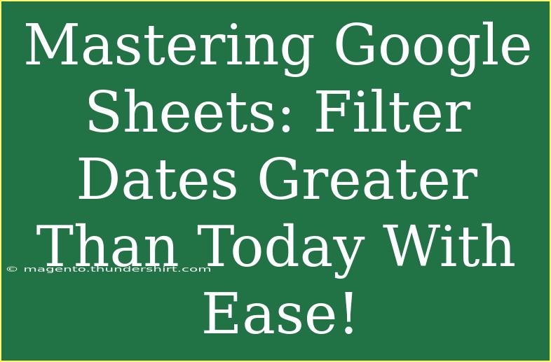 Mastering Google Sheets: Filter Dates Greater Than Today With Ease!