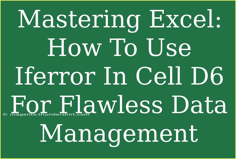 Mastering Excel: How To Use Iferror In Cell D6 For Flawless Data Management