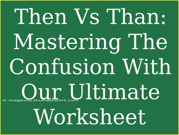 Then Vs Than: Mastering The Confusion With Our Ultimate Worksheet