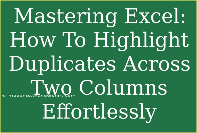 Mastering Excel: How To Highlight Duplicates Across Two Columns Effortlessly