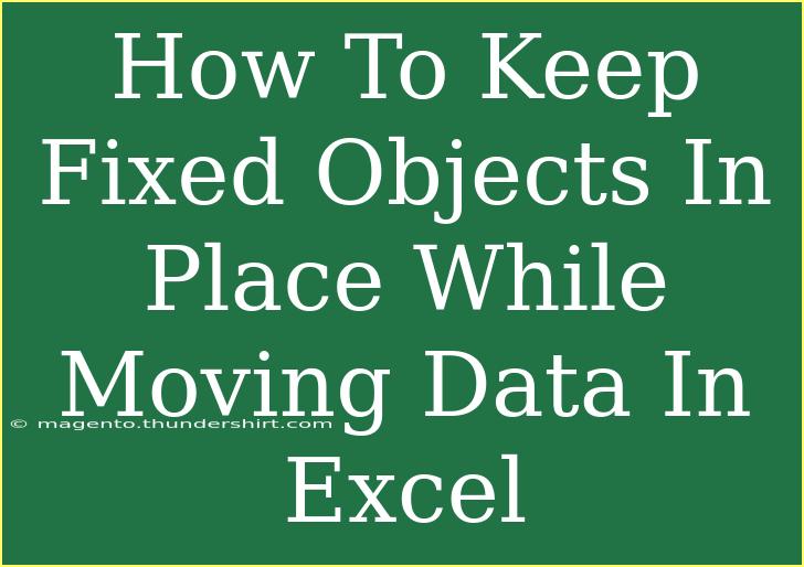 How To Keep Fixed Objects In Place While Moving Data In Excel